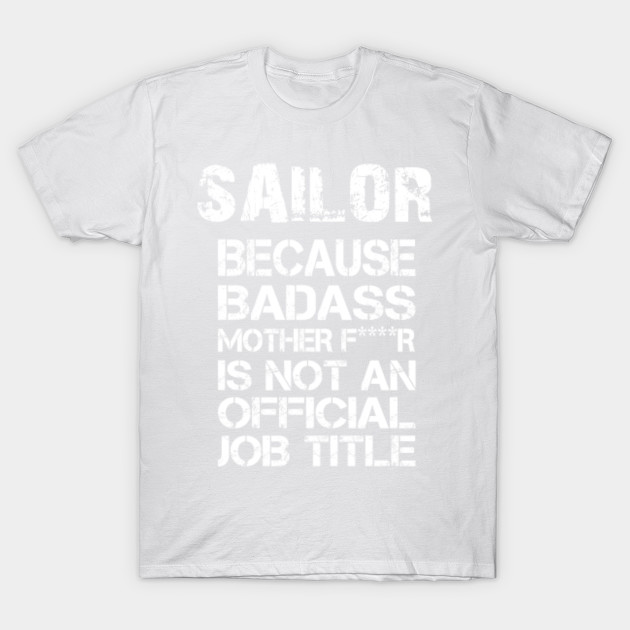 Sailor Because Badass Mother F****r Is Not An Official Job Title â€“ T & Accessories T-Shirt-TJ